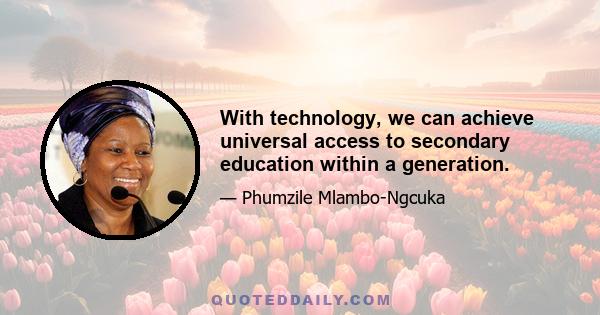 With technology, we can achieve universal access to secondary education within a generation.