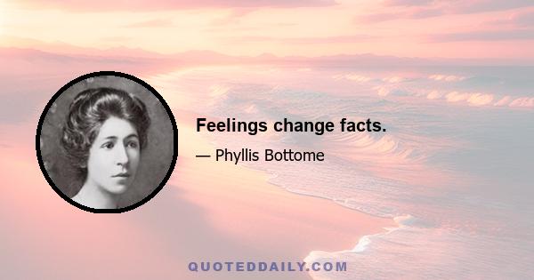 Feelings change facts.