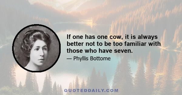 If one has one cow, it is always better not to be too familiar with those who have seven.