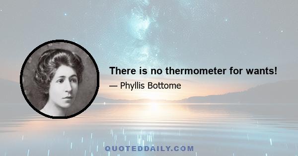 There is no thermometer for wants!