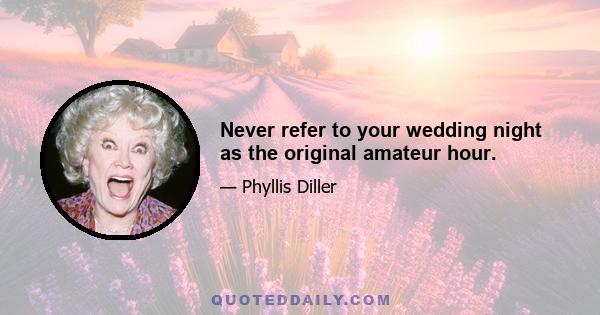 Never refer to your wedding night as the original amateur hour.