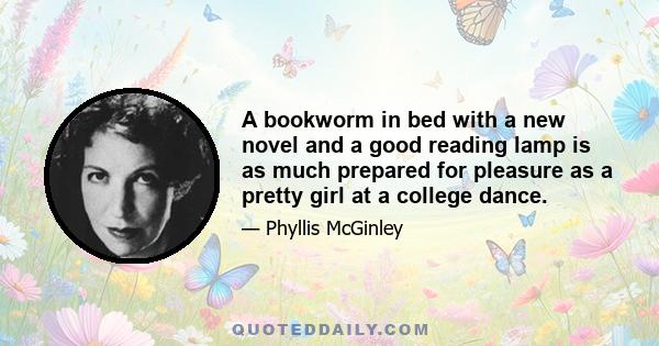 A bookworm in bed with a new novel and a good reading lamp is as much prepared for pleasure as a pretty girl at a college dance.