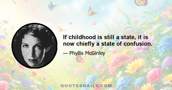 If childhood is still a state, it is now chiefly a state of confusion.