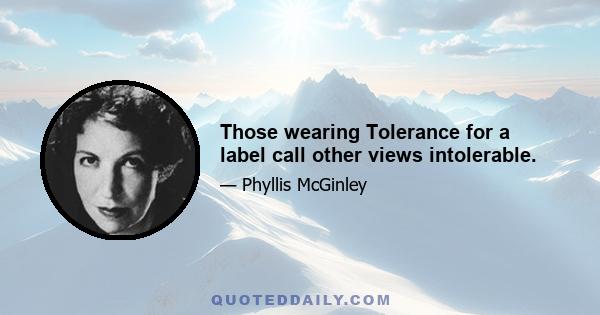 Those wearing Tolerance for a label call other views intolerable.