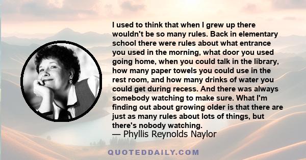 I used to think that when I grew up there wouldn't be so many rules. Back in elementary school there were rules about what entrance you used in the morning, what door you used going home, when you could talk in the