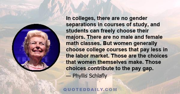 In colleges, there are no gender separations in courses of study, and students can freely choose their majors. There are no male and female math classes. But women generally choose college courses that pay less in the