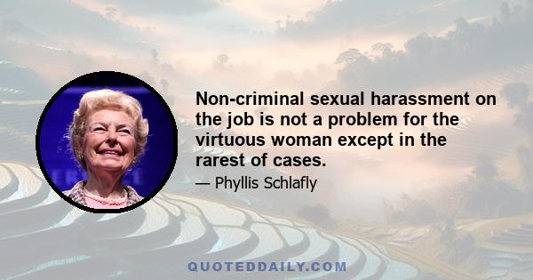 Non-criminal sexual harassment on the job is not a problem for the virtuous woman except in the rarest of cases.