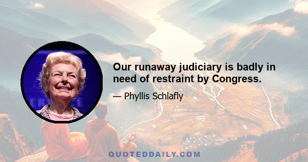 Our runaway judiciary is badly in need of restraint by Congress.