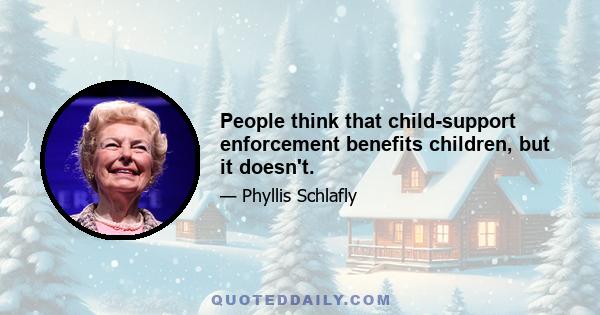 People think that child-support enforcement benefits children, but it doesn't.