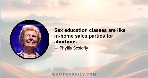 Sex education classes are like in-home sales parties for abortions.