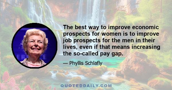 The best way to improve economic prospects for women is to improve job prospects for the men in their lives, even if that means increasing the so-called pay gap.