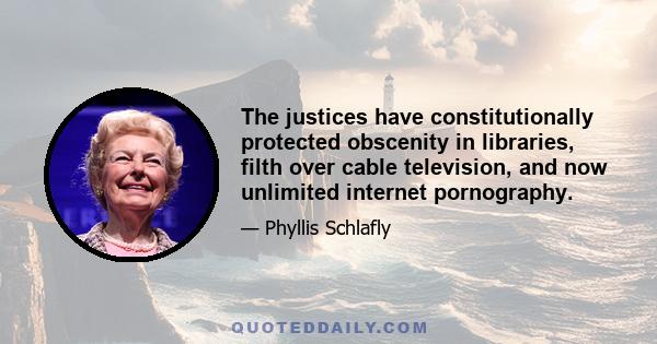 The justices have constitutionally protected obscenity in libraries, filth over cable television, and now unlimited internet pornography.