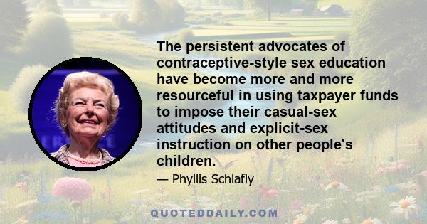 The persistent advocates of contraceptive-style sex education have become more and more resourceful in using taxpayer funds to impose their casual-sex attitudes and explicit-sex instruction on other people's children.