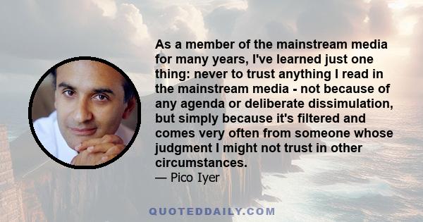 As a member of the mainstream media for many years, I've learned just one thing: never to trust anything I read in the mainstream media - not because of any agenda or deliberate dissimulation, but simply because it's