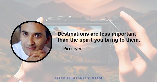 Destinations are less important than the spirit you bring to them.