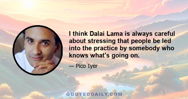 I think Dalai Lama is always careful about stressing that people be led into the practice by somebody who knows what's going on.