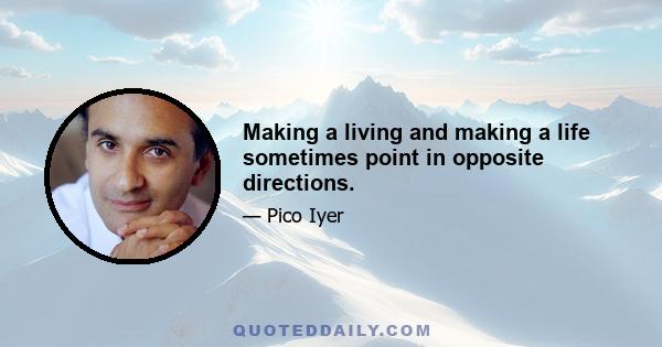 Making a living and making a life sometimes point in opposite directions.