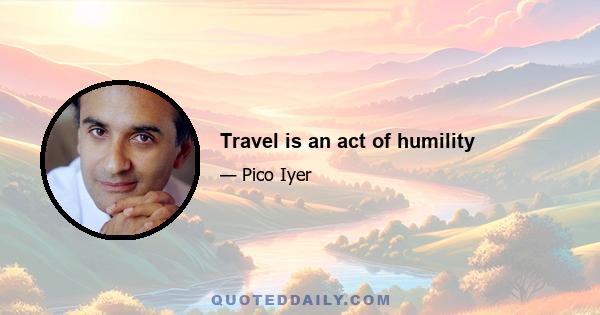 Travel is an act of humility