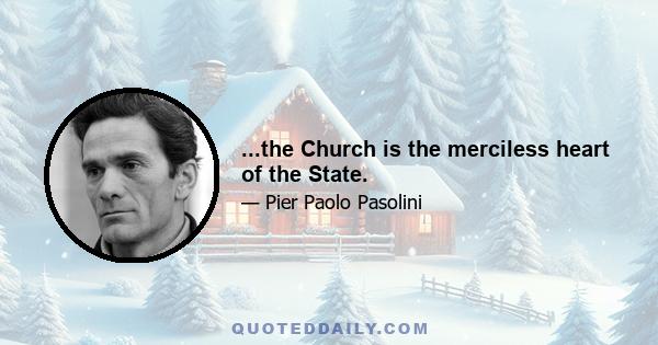 ...the Church is the merciless heart of the State.