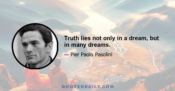 Truth lies not only in a dream, but in many dreams.