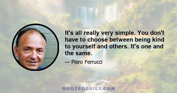 It's all really very simple. You don't have to choose between being kind to yourself and others. It's one and the same.