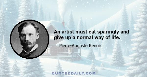 An artist must eat sparingly and give up a normal way of life.