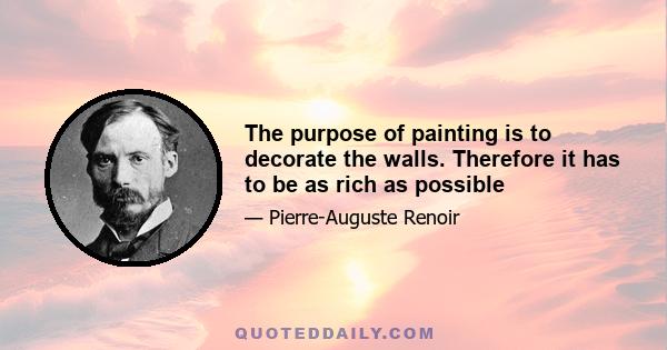 The purpose of painting is to decorate the walls. Therefore it has to be as rich as possible