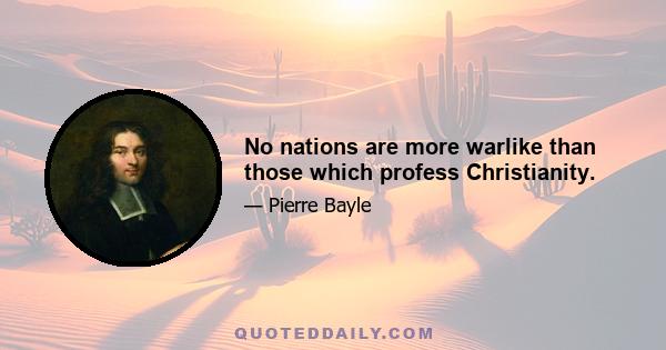 No nations are more warlike than those which profess Christianity.