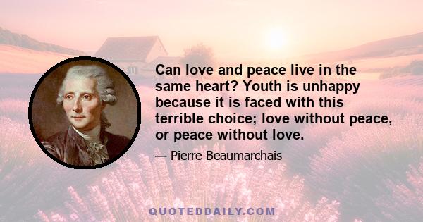 Can love and peace live in the same heart? Youth is unhappy because it is faced with this terrible choice; love without peace, or peace without love.