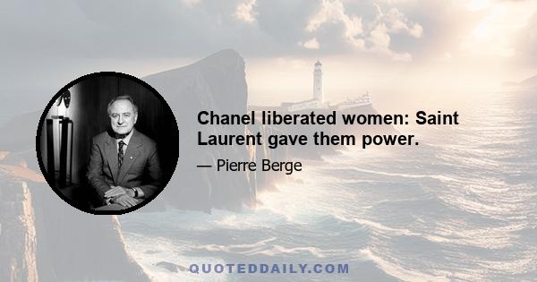 Chanel liberated women: Saint Laurent gave them power.