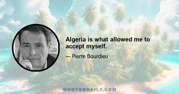 Algeria is what allowed me to accept myself.