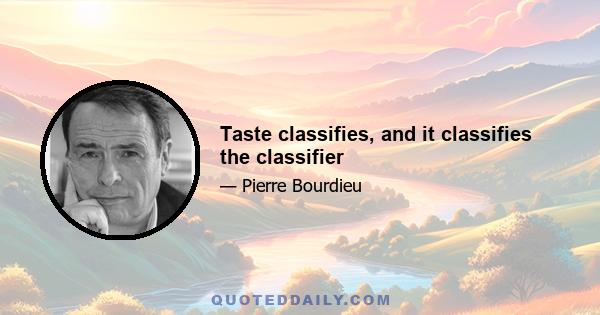 Taste classifies, and it classifies the classifier