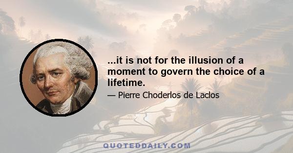 ...it is not for the illusion of a moment to govern the choice of a lifetime.