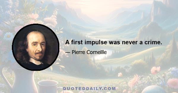 A first impulse was never a crime.