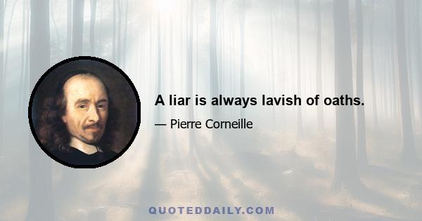 A liar is always lavish of oaths.