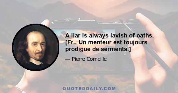 A liar is always lavish of oaths. [Fr., Un menteur est toujours prodigue de serments.]