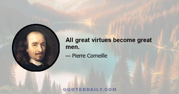 All great virtues become great men.