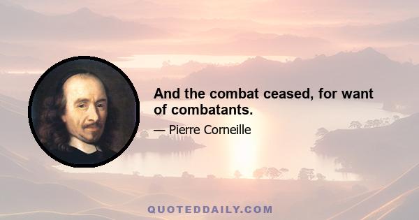 And the combat ceased, for want of combatants.