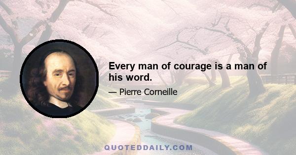 Every man of courage is a man of his word.