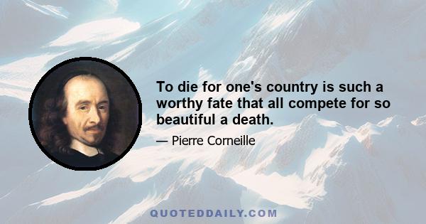 To die for one's country is such a worthy fate that all compete for so beautiful a death.