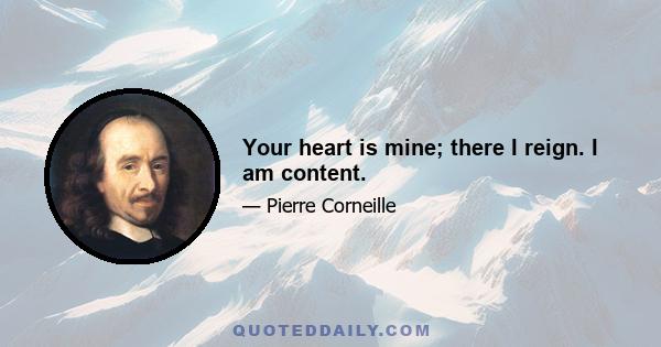 Your heart is mine; there I reign. I am content.