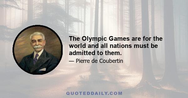 The Olympic Games are for the world and all nations must be admitted to them.