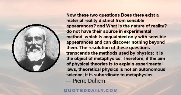 Now these two questions Does there exist a material reality distinct from sensible appearances? and What is the nature of reality? do not have their source in experimental method, which is acquainted only with sensible