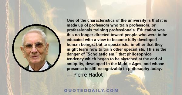 One of the characteristics of the university is that it is made up of professors who train professors, or professionals training professionals. Education was this no longer directed toward people who were to be educated 