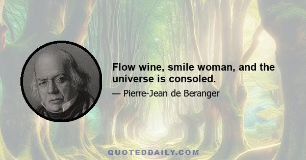 Flow wine, smile woman, and the universe is consoled.