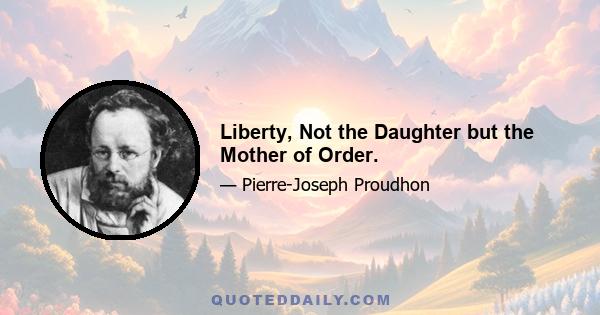 Liberty, Not the Daughter but the Mother of Order.