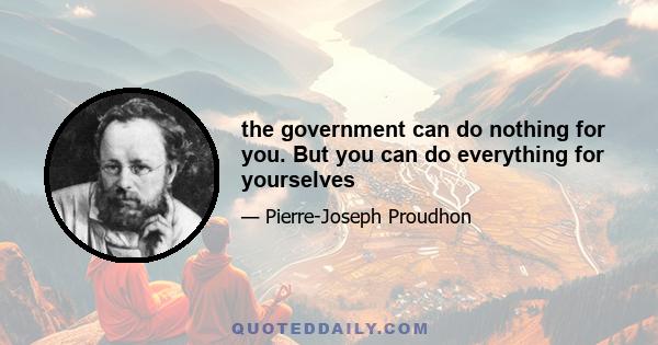 the government can do nothing for you. But you can do everything for yourselves