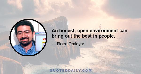 An honest, open environment can bring out the best in people.