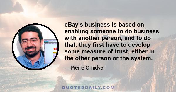 eBay's business is based on enabling someone to do business with another person, and to do that, they first have to develop some measure of trust, either in the other person or the system.