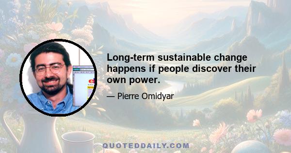 Long-term sustainable change happens if people discover their own power.